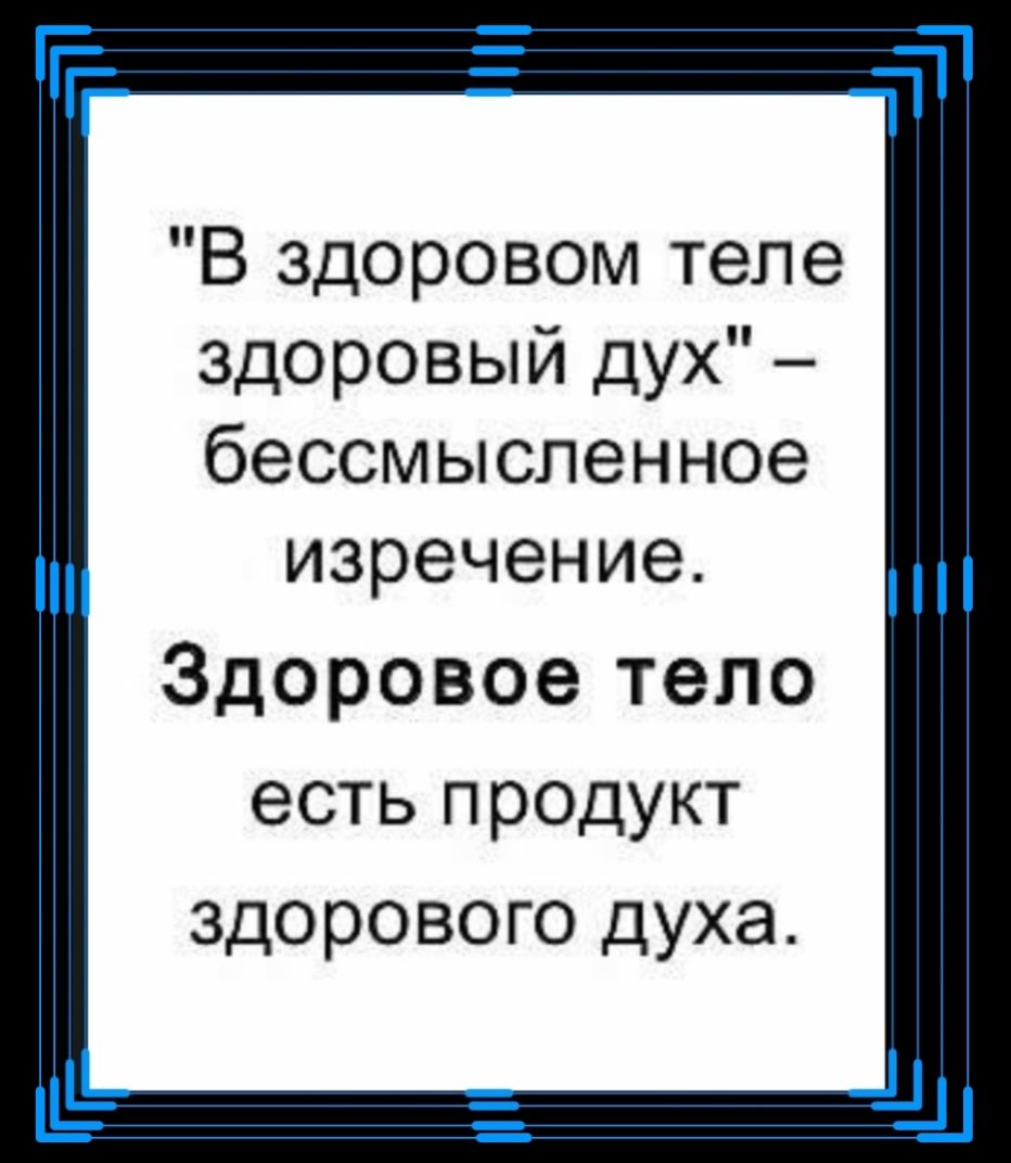 В здоровом теле здоровый дух бессмысленное изречение Здоровое тело есть продукт здорового духа
