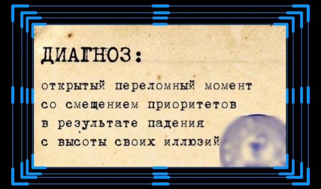 ДИАГНОЗ открытый переломный момент со смещением приоритетов в результате падения с высоты своих иллюзий