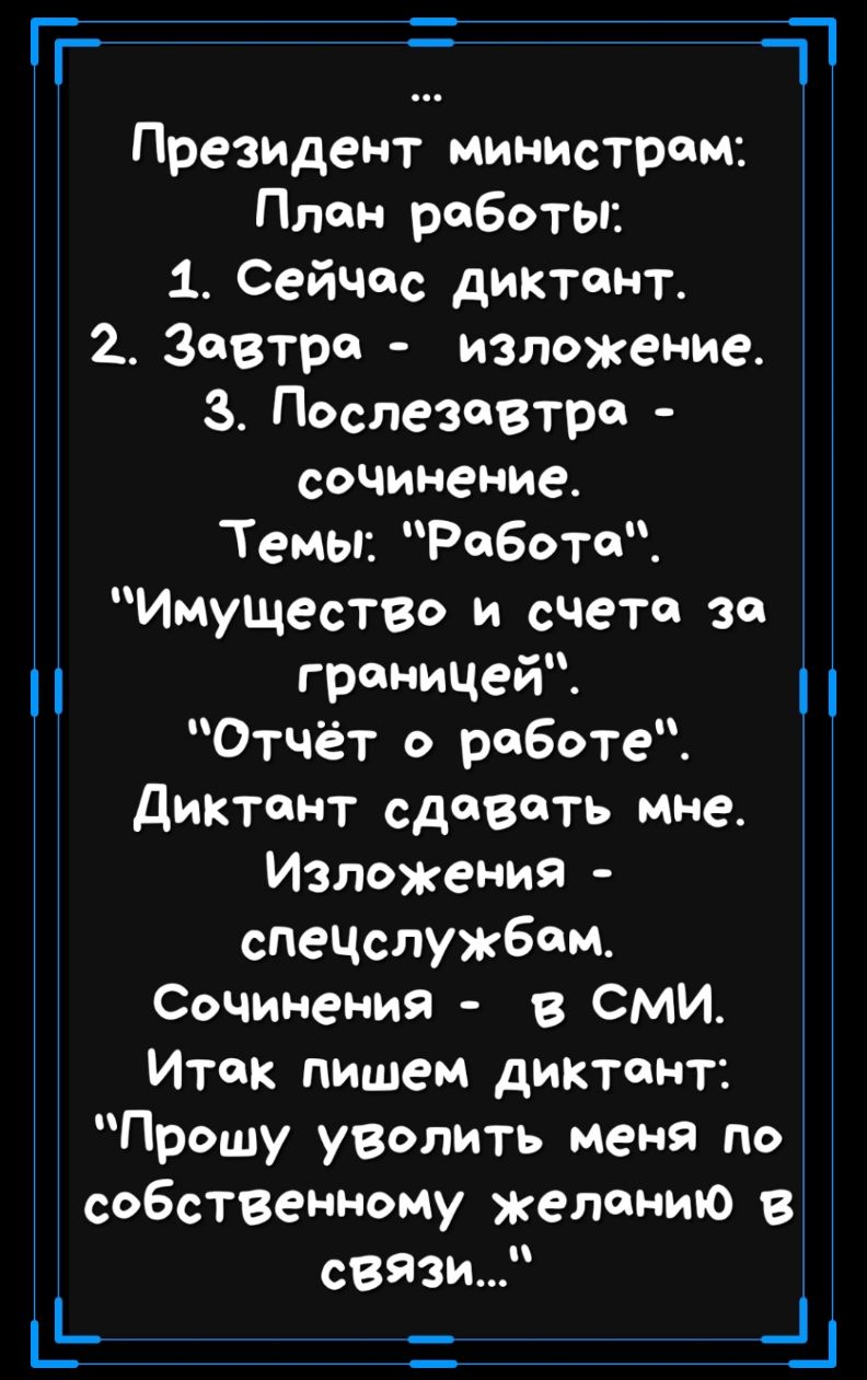Т Ц _ Президент министром Плон роботы 1 Сейчас диктант Завтра изложение 3 Послезавтра сочинение Темы Работе ИмущесТВО и счета за границей Отчёт о работе Диктонт сдавать мне Изложения след службам Сочинения в СМИ Итак пишем диктант Прошу уволить меня по собственному желанию в связи