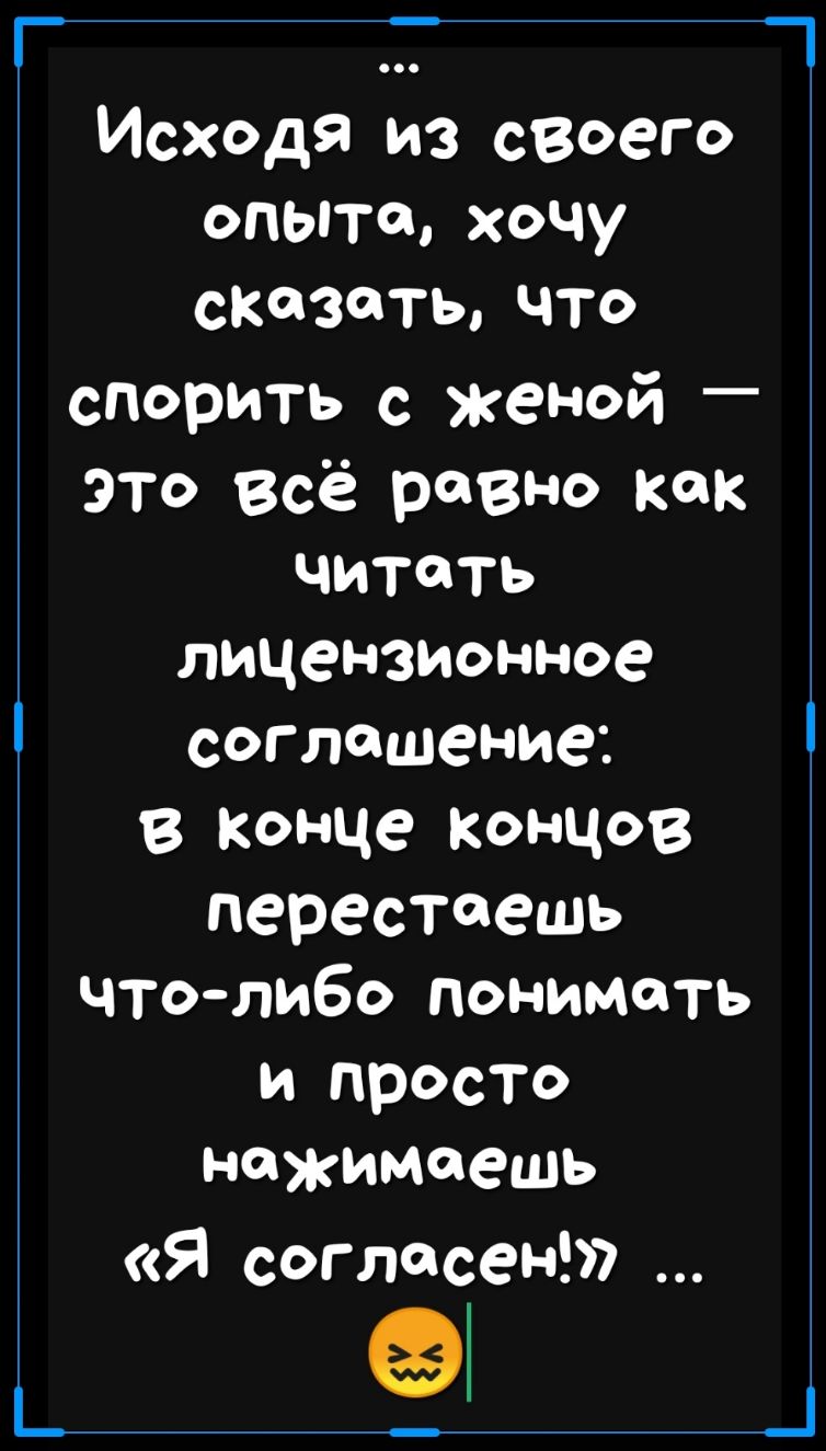 Г Т Исходя из своего опыта хочу сказать что спорить с женой _ это всё равно как читать лицензионное соглашение В конце Кончев перестаешь что либо понимать и просто нажимаешь Я согласен