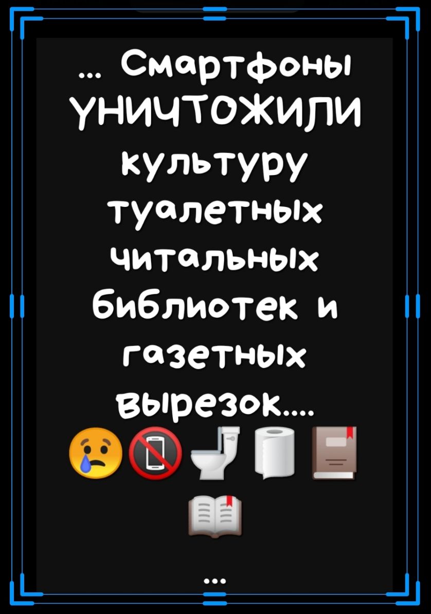 Т _ь Смартфоны УНИЧТОЖИПИ кУЛЬТУРУ туалетных читальных библиотек и газетных вырезок Е а _