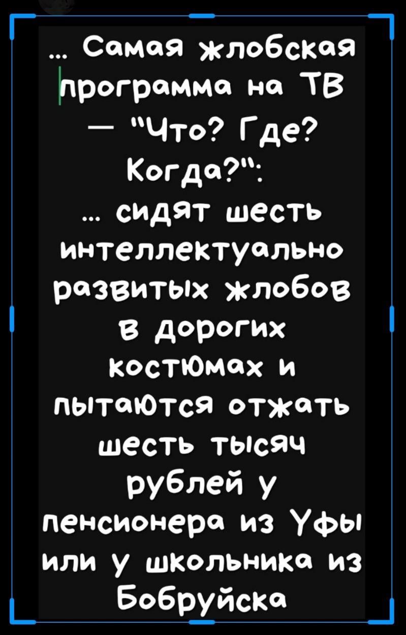 Самая жлобскея Ьрограмма на ТВ _ Что Где Когда СИДЯТ шесть интеллектуально развитых жлобов В дороги КосПОмспх и пытаются отжать шесть тысяч рублей у пенсионера из Уфы или у школьника из _ Бобрхйско _