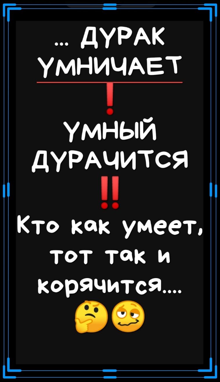 ДУРАК УМНИЧАЕТ Т Умдый дуРАчится КТО Как умеет ТОТ Так И корЯЧИТСЯ г т