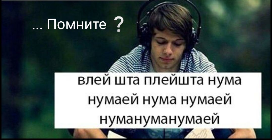 Помните ВЛЕЙ ШТд ПЛЭЙШТд НУМд нумаей нума нумаей нумануманумаей