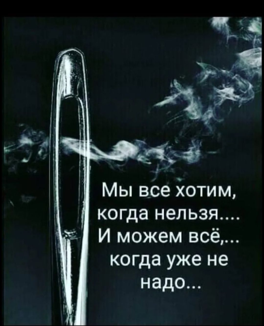 Мы все хотим, когда нельзя... И можем всё, когда уже не надо...