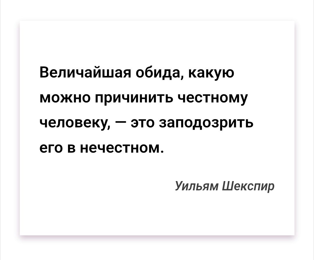 Величайшая обида, какую можно причинить честному человеку, — это заподозрить его в нечестном. Уильям Шекспир