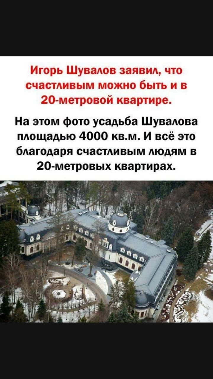 Игорь Шувалов заявил что счастАивым можно быть и в 20 метровой квартире На этом фото усадьба Шувалова мощадью 4000 квм И всё это бАагодаря счастдивым Аюдям в 2О метровых квартирах