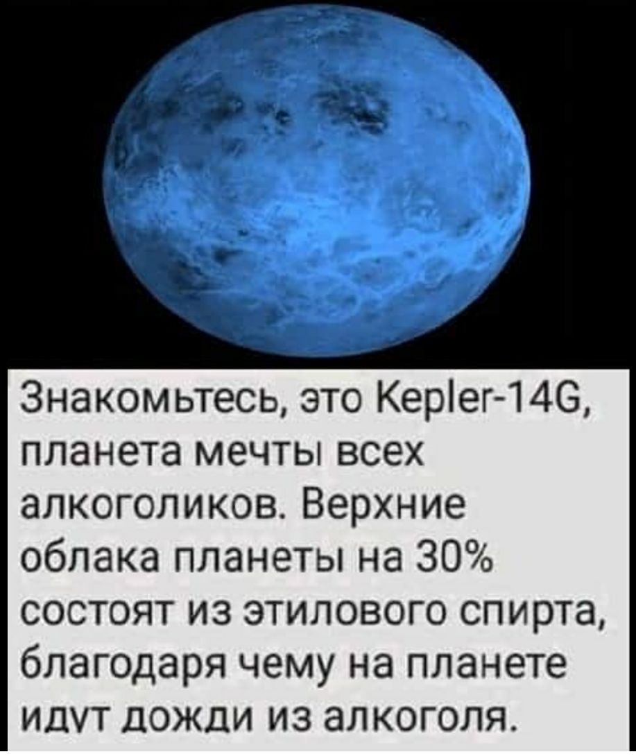 Знакомьтесь это Керіег 146 планета мечты всех алкоголиков Верхние облака планеты на 30 состоят из этилового спирта благодаря чему на планете идут дожди из алкоголя