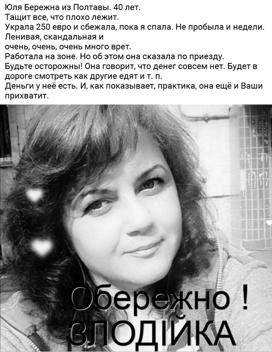 Юля Бережна из Полтавы 40 лет Тащит все что плохо лежит Украла 250 евро и сбежала пока я спала Не пробыла и недели Ленивая скандальная и очень очень очень много врет Работала на зоне Но об этом она сказала по приезду Будьте осторожны Она говорит что денег совсем нет Будет в дороге смотреть как другие едят и т п Деньги у неё есть И как показывает практика она ещё и Ваши прихватит