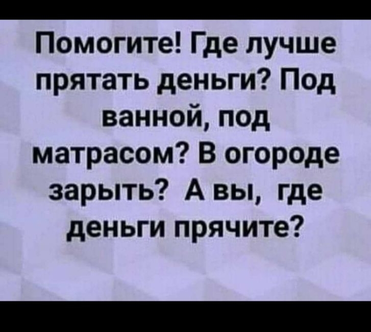 _ Помогите Где лучше прятать деньги Под ванной под матрасом В огороде зарыть А вы где деньги прячите