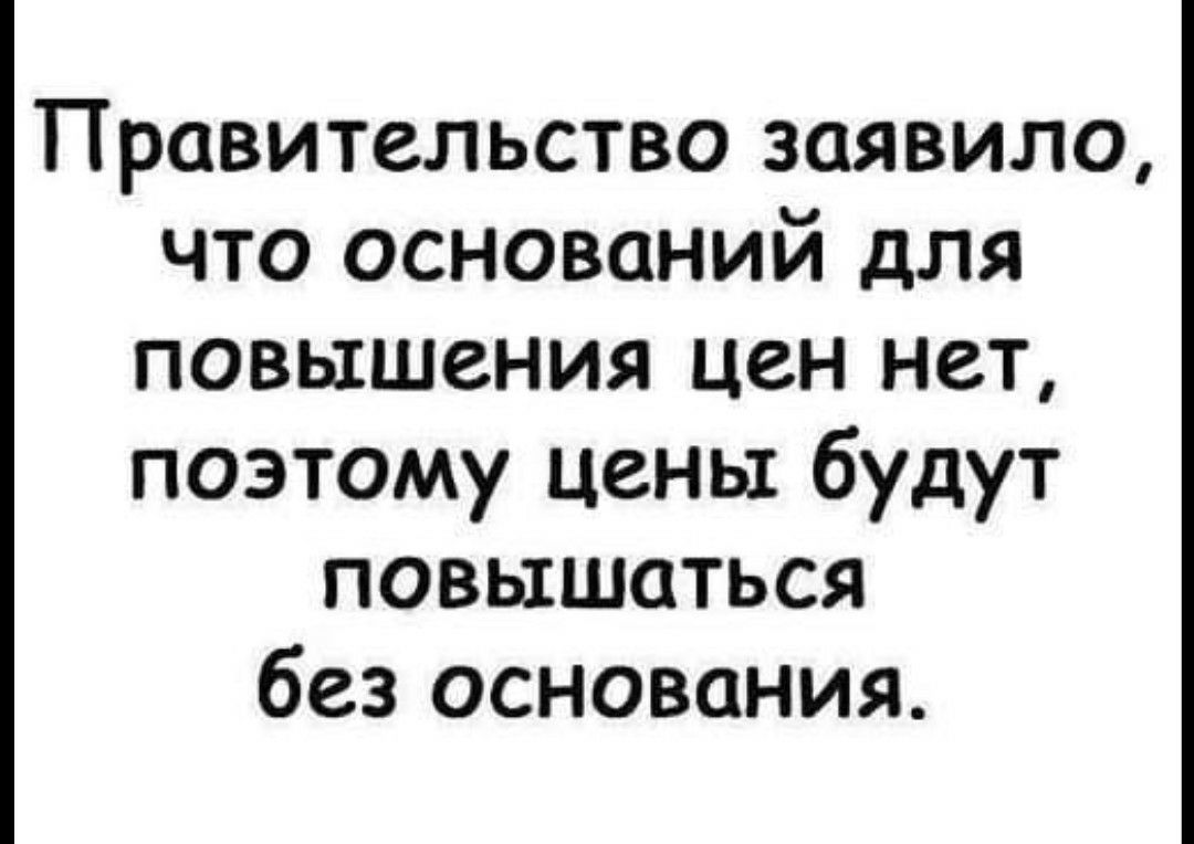 Правительство заявило что оснований для повышения цен нет поэтому цены будут повышаться без основания