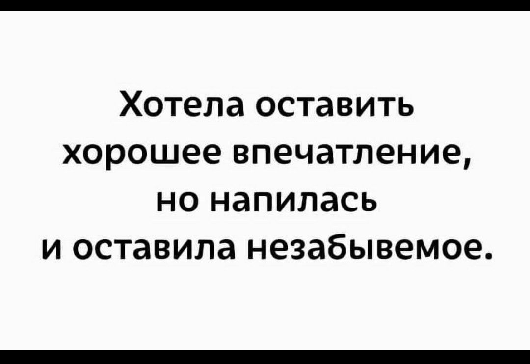 Хотела оставить хорошее впечатление но напилась и оставила незабывемое