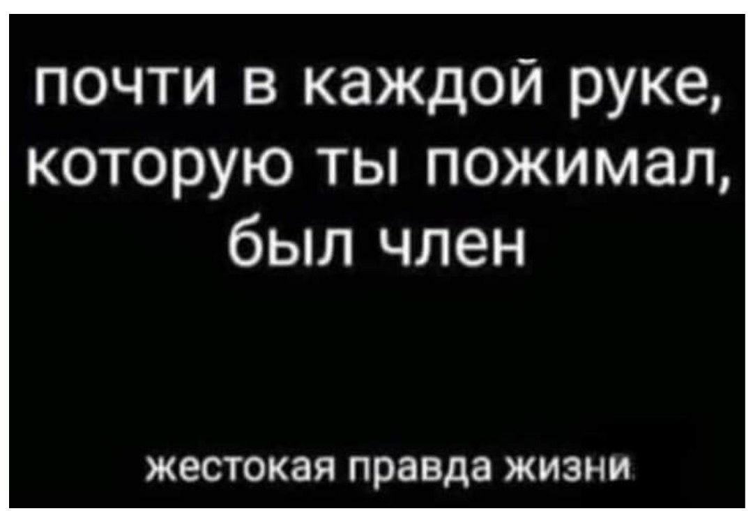 почти в каждой руке которую ты пожимал был член ЖЭСТОКЗЯ правда ЖИЗНИ