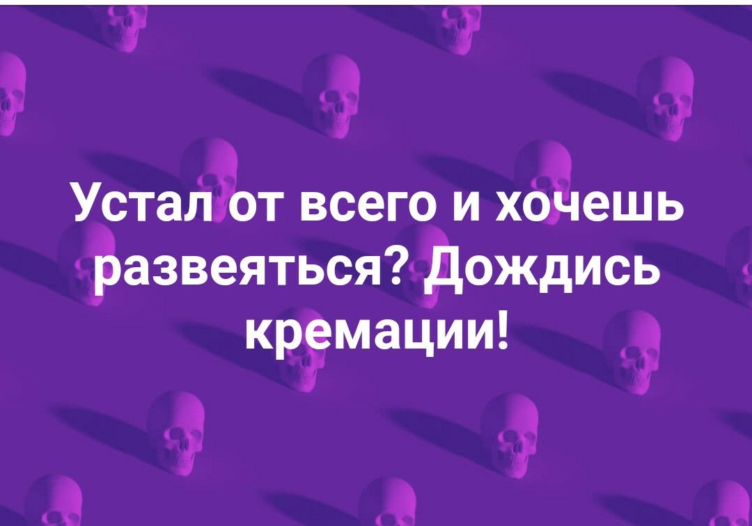 Уста11от всего и ХЬЁіешь Зазвеяться дождись кр Ёмации
