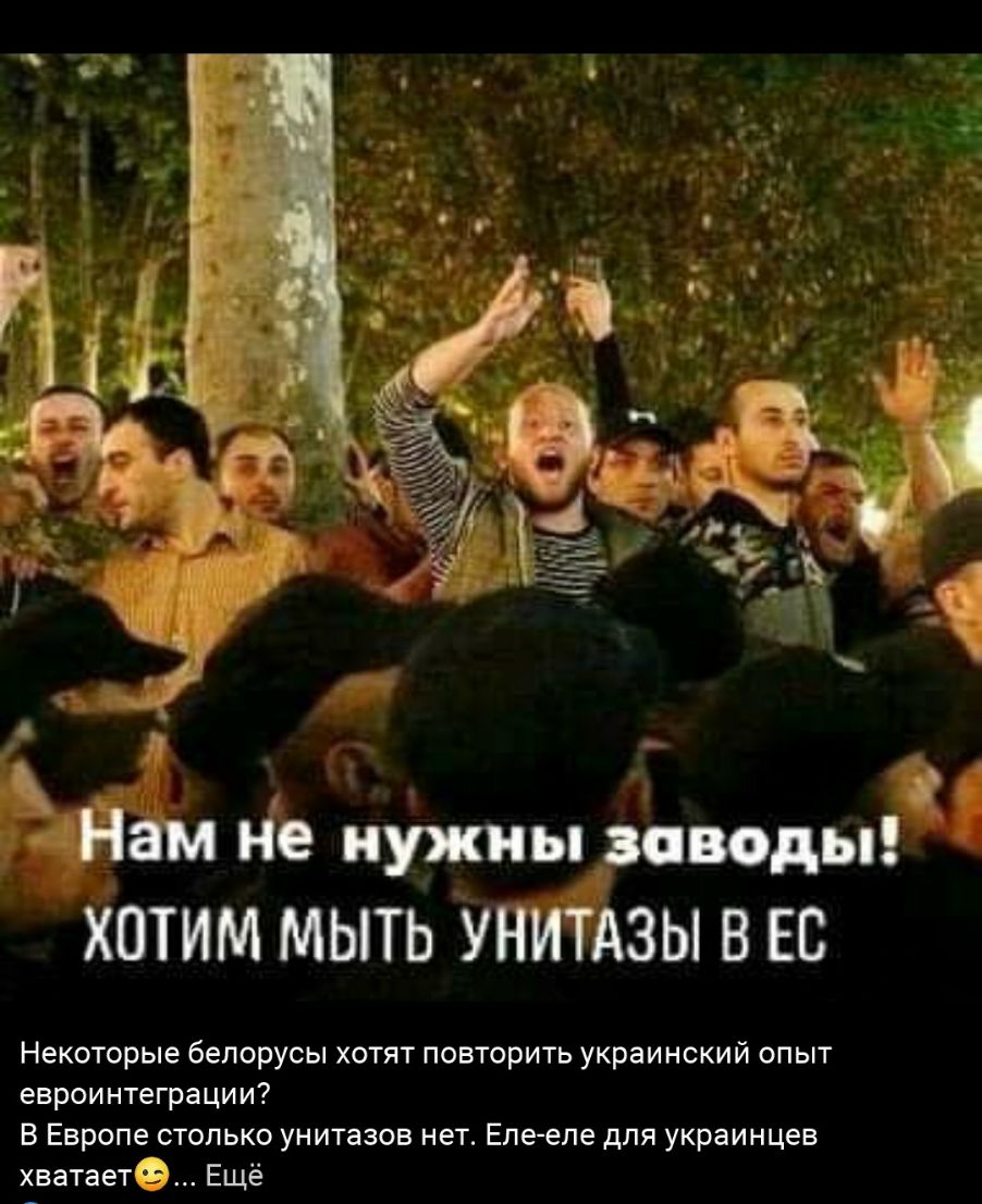 Ём не нужны воводы хотим мыть унийзы в вс Некоторые белорусы хотят повторить украинский опыт евроинтеграции В Европе столько унитазов нет Еле еле для украинцев хватаете Ещё