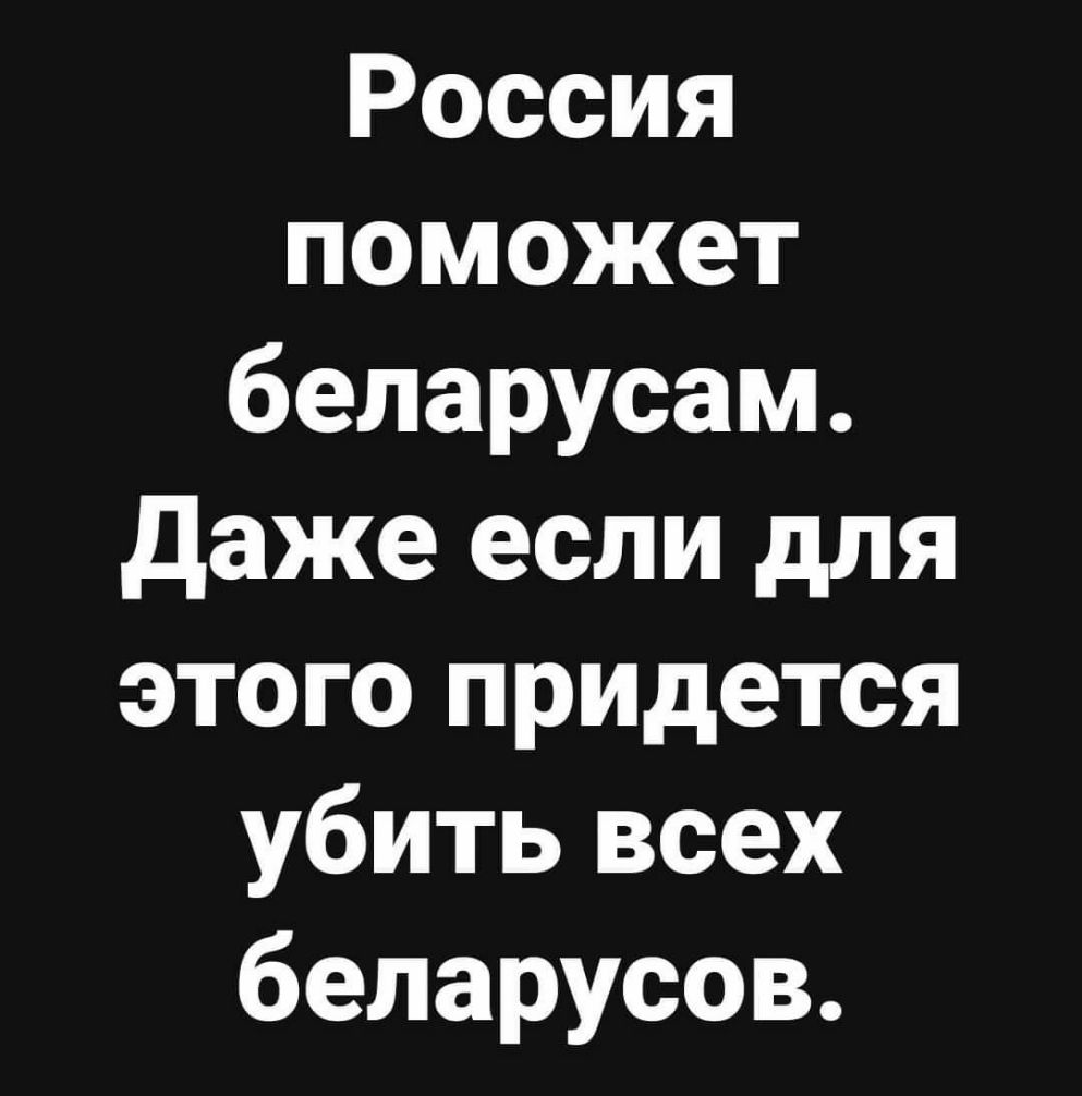 Россия поможет беларусам даже если для этого придется убить всех беларусов
