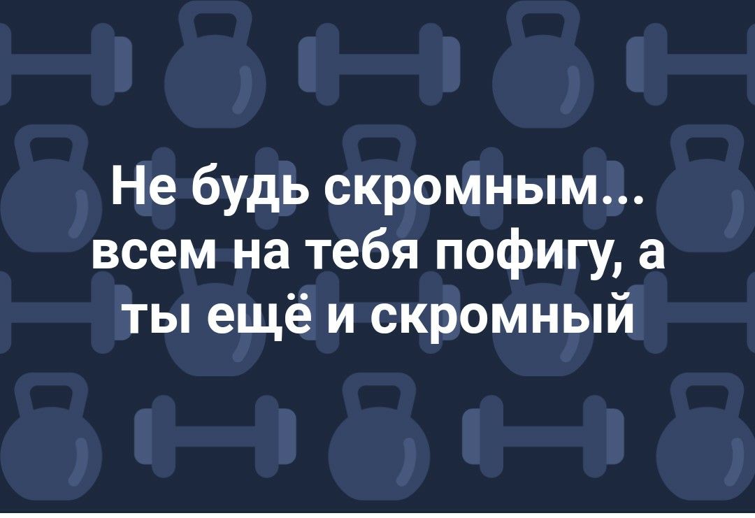 Не будь скромным всем на тебя пофигу а ты ещё и скромный