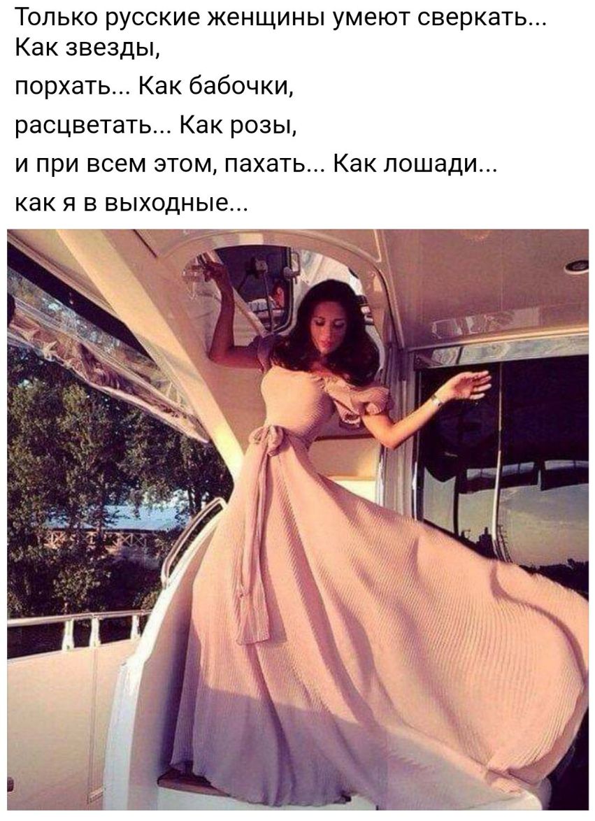 Только русские женщины умеют сверкать Как звезды порхать Как бабочки расцветать Как розы и при всем этом пахать Как лошади как Я В выходные