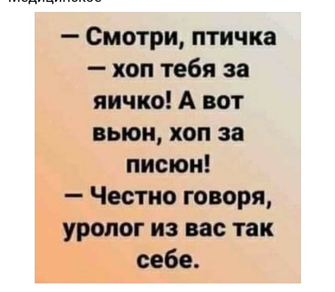 Смотри птичка хоп тебя за яичко А вот вьюн хоп за писюн Честно говоря уролог из вас так себе