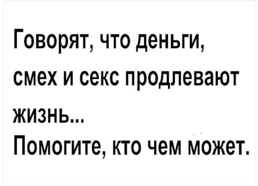 Говорят что деньги смех и секс продлевают жизнь Помогите кто чем Может -  выпуск №616144