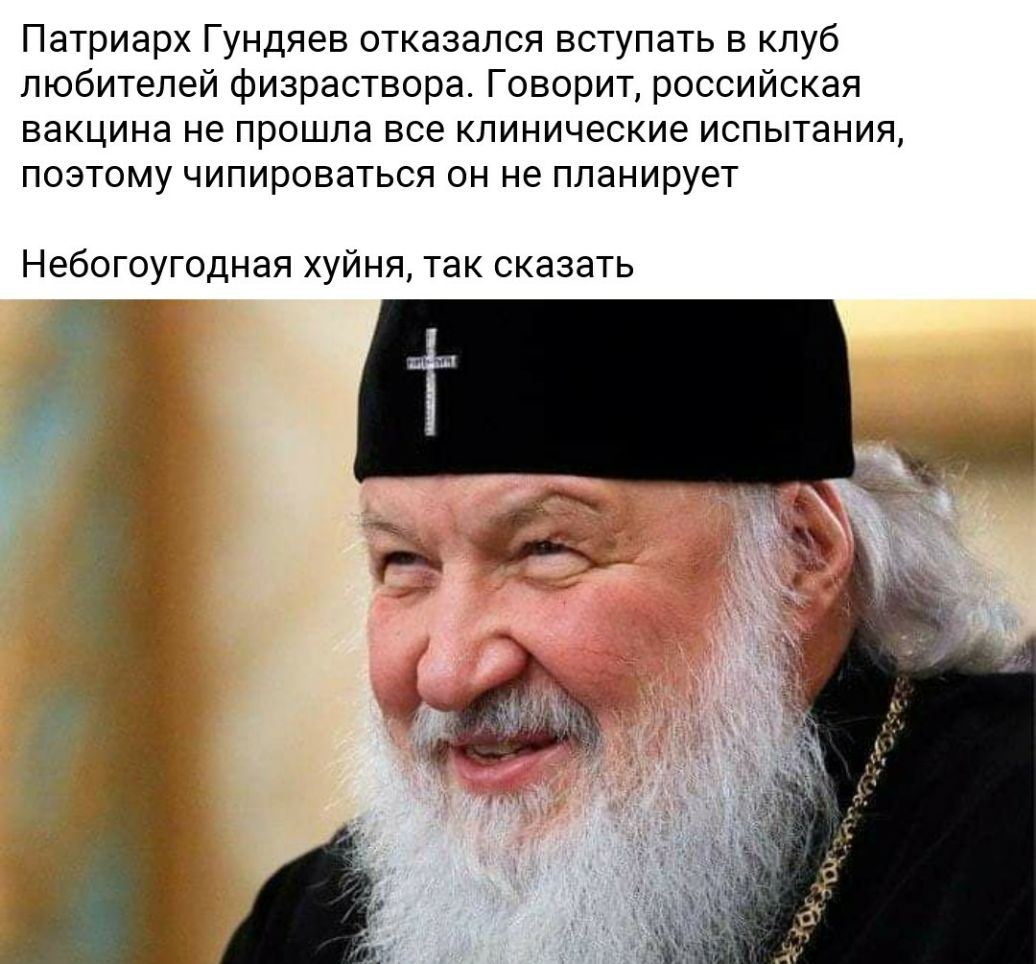 Патриарх Гундяев отказался вступать в клуб любителей физраствора Говорит российская вакцина не прошла все клинические испытания поэтому чипироваться он не планирует Небогоугодная хуйня так сказать с