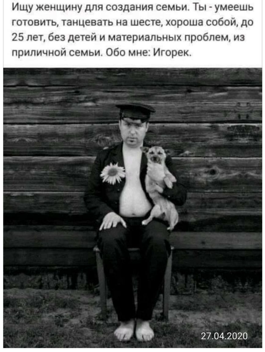 Ищу женщину для создания семьи Ты умеешь готовить танцевать на шесте хороша собой до 25 лет без детей и материальных проблем из приличной семьи Обо мне Игорек 27042020