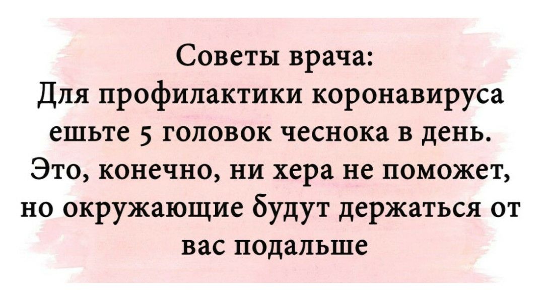 Советы врача Для профилактики коронавируса ешьте 5 головок чеснока в день Это конечно ни хера не поможет но окружающие будут держаться от вас подальше
