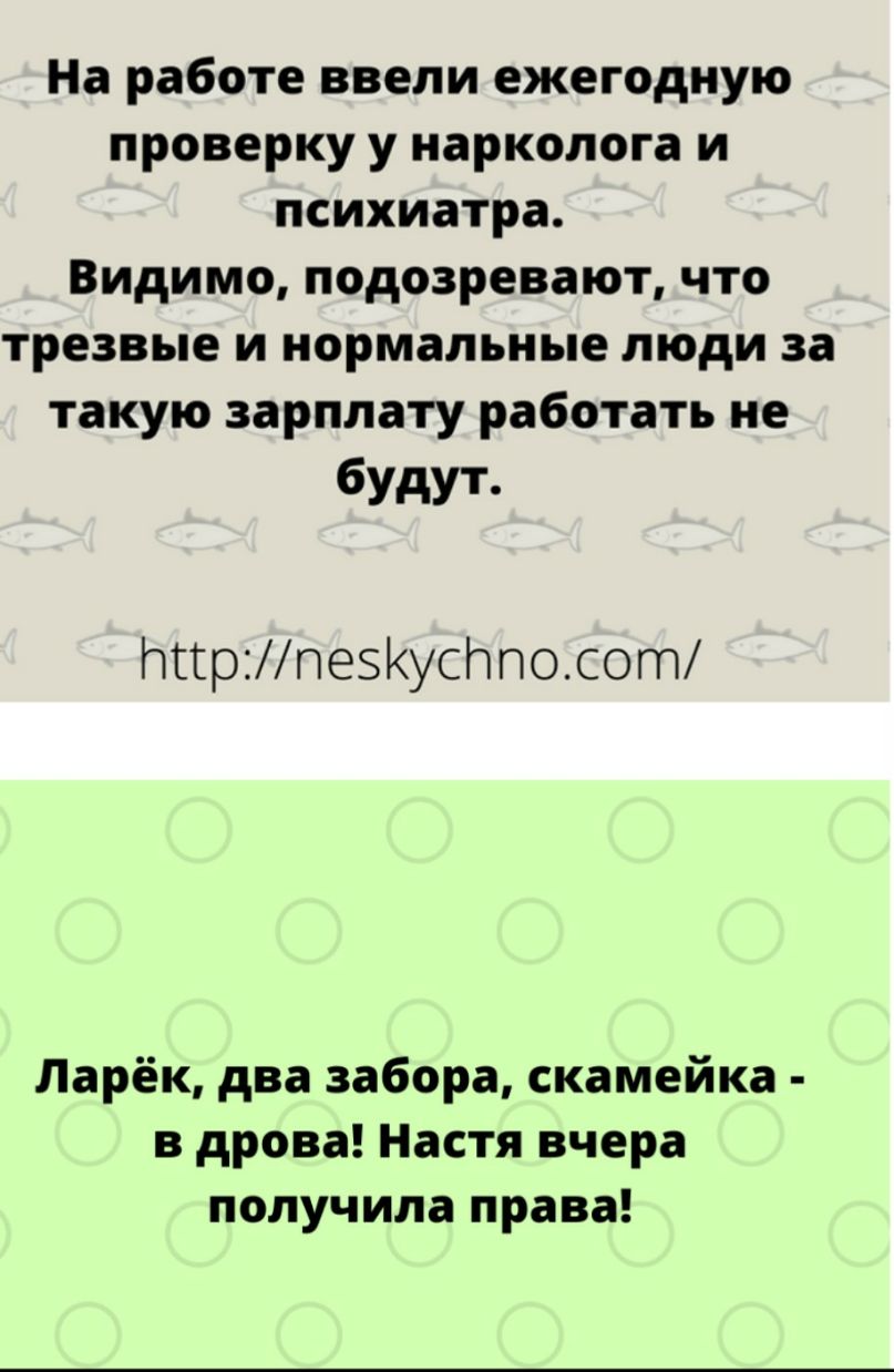 На работе ввели ежегодную проверку у нарколога и психиатра Видимо подозревают что трезвые и нормальные люди за такую зарплату работать не будут НЦрМпезКусЬпосот Ларёк два забора скамейка в дрова Настя вчера получила права