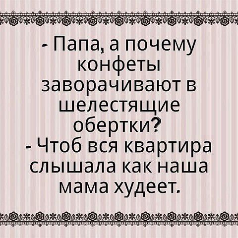 Папа а почему конфеты заворачивают в шелестящие обертки Чтоб вся квартира слышала как наша МдМд ХУДЕЕТ