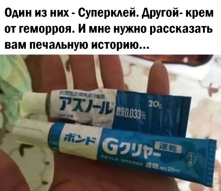 Один из них Суперклей другой крем от геморроя и мне нужно рассказать вам печальную историю