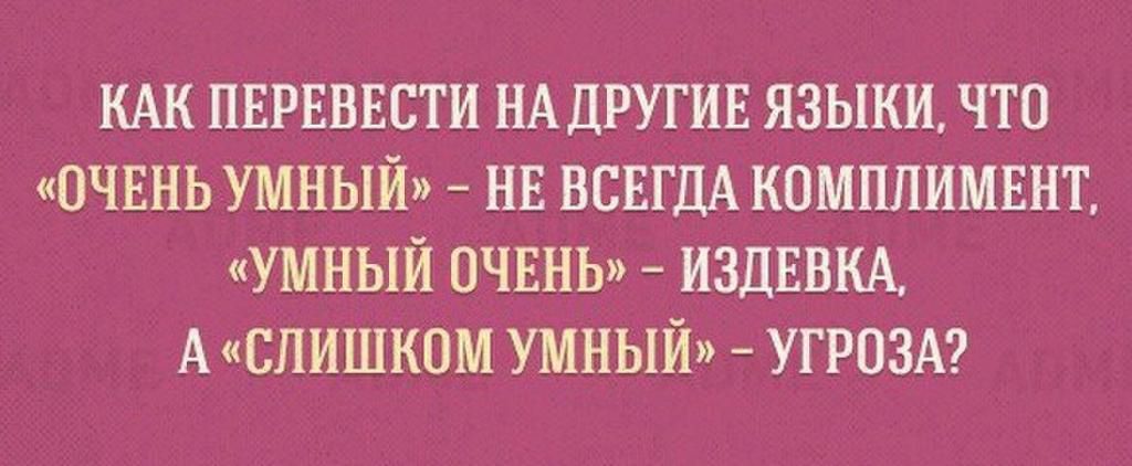 КАК ПЕРЕВЕСТИ НА ДРУГИЕ ЯЗЫКИ ЧТО ОЧЕНЬ УМНЫЙ НЕ ВСЕГДА КОМППИМЕНТ УМНЫЙ ОЧЕНЬ ИЗДЕВКА А СЛИШКОМ УМНЫЙ УГРОЗА