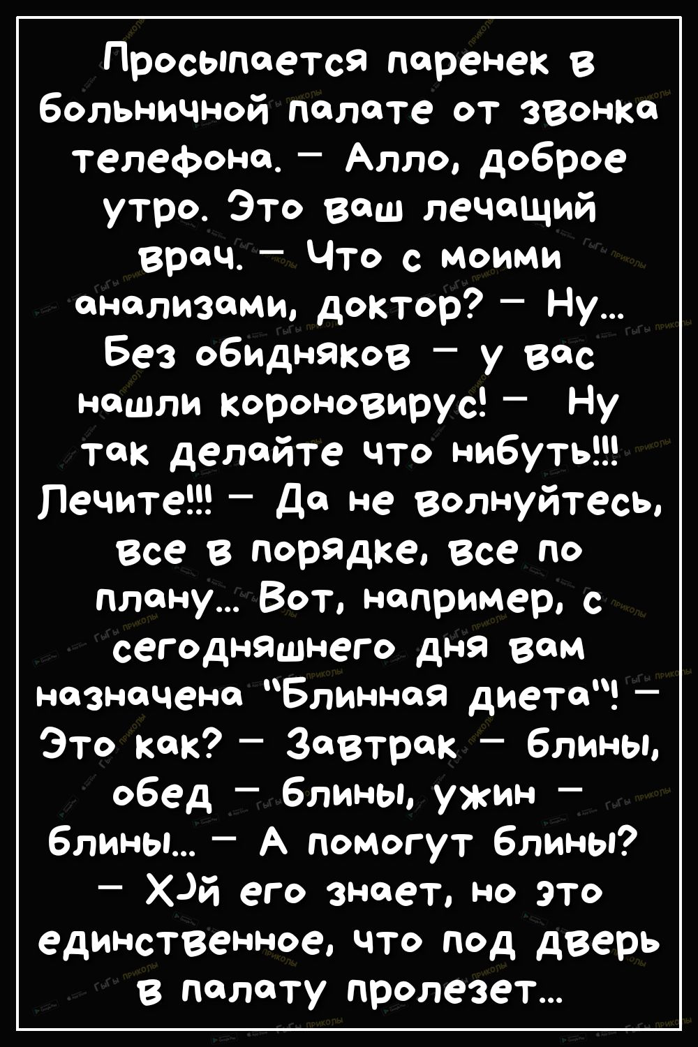 Просыпается паренек в больничной полете от звонко телефоне Алло доброе утро  Это ваш лечащий врач Что с моими анализами доктор Ну Без ОБИДняков у вас  нашли Короновирус Ну так делайте что нибуть