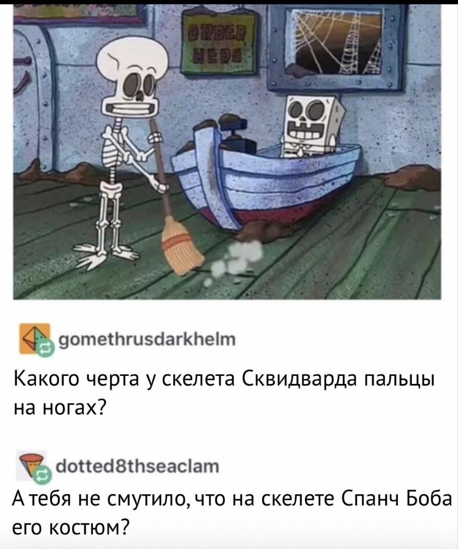9отетЬгц5аагКЬет Какого черта у скелета Сквидварда пальцы на ногах ъ бойебЗіЬзеасіат Атебя не смутило что на скелете Спанч Боба его костюм