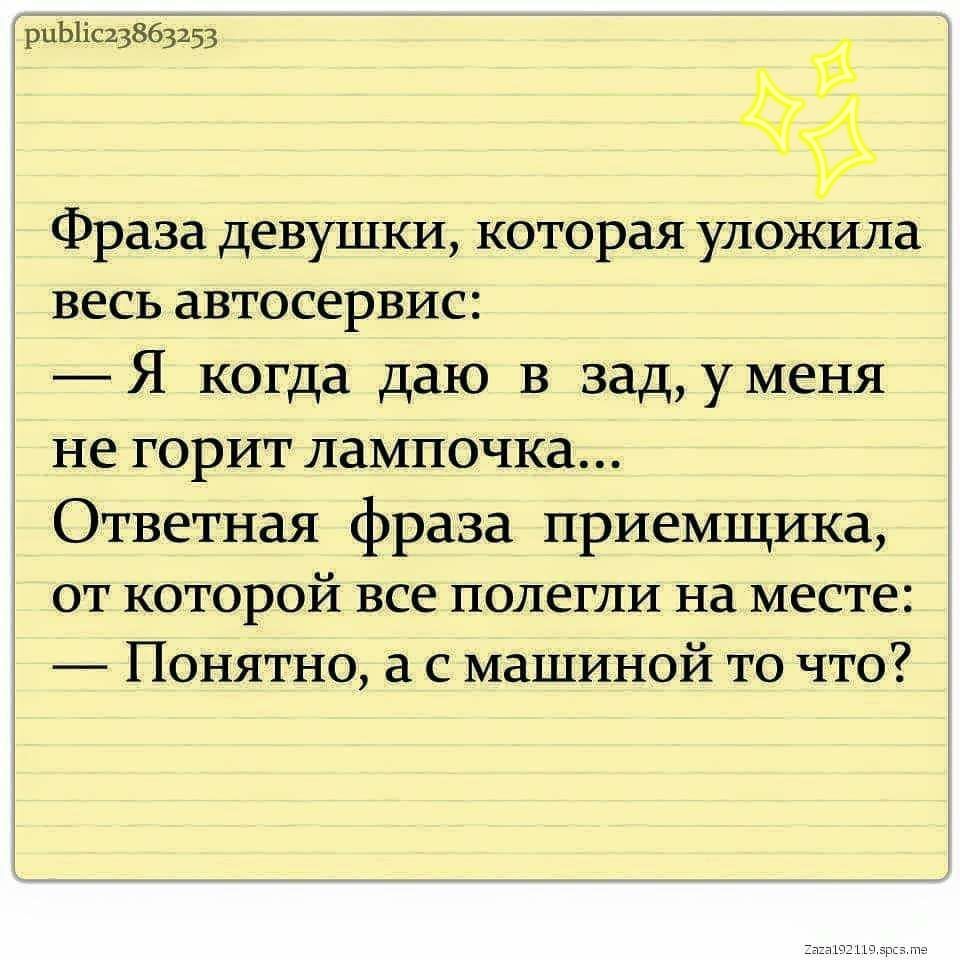 рЦЫіс23863253 3 Фраза девушки которая уложила весь автосервис Я когда даю в задуменя не горит лампочка 1 Ответная фраза приемщика от которой все полегли на месте Понятно а с машиной то что