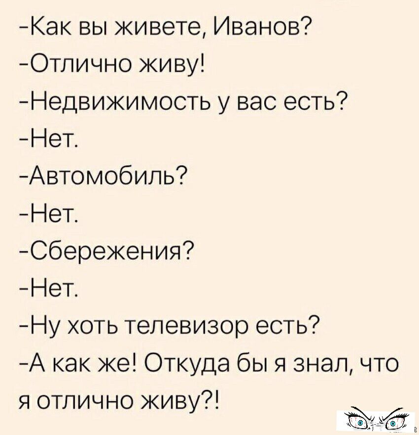 Как вы живете Иванов Отлично живу Недвижимость у вас есть Нет Автомобиль Нет Сбережения Нет Ну хоть телевизор есть А как же Откуда бы я знал что я отлично живу Ёёіп