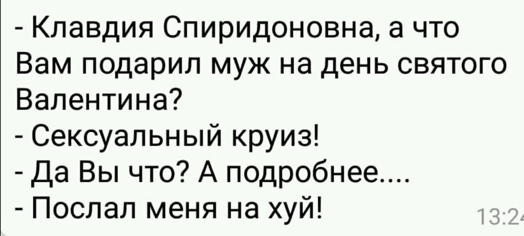 Клавдия Спиридоновна а что Вам подарил муж на день святого Валентина Сексуальный круиз Да Вы что А подробнее Послал меня на хуй