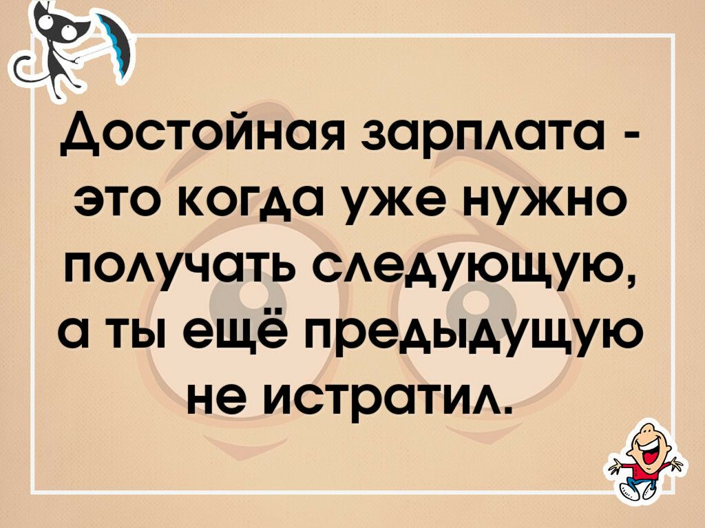 достойная зарпюта это когда уже нужно ПОАучать САедующую ты ещё предыдущую не истратм