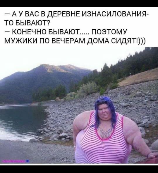 А У ВАС В ДЕРЕВНЕ ИЗНАСИЛОВАНИЯ ТО БЫВАЮТ КОНЕЧНО БЫВАЮТ ПОЭТОМУ МУЖИКИ ПО ВЕЧЕРАМ ДОМА СИДЯТ