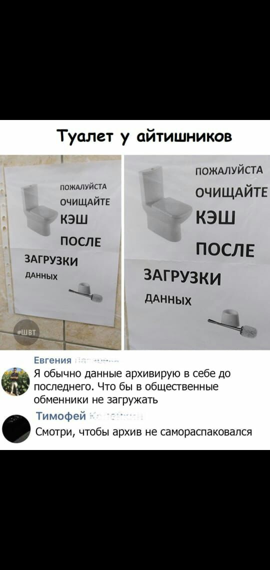 Туалет у айтишников пождлуйстд пожмуйктд ОЧИЩАЙТЕ очищдйтв кэш КЭШ ПОСЛЕ ЗАГРУЗКИ П ОСЛ Е дАнных _ ЗАГРУЗКИ дАнных Е ения Я обычно данные архивирую в себе до последнего Что бы 3 общественные обменники не загружать Тимофей Смотри чтобы архив не самораспаковапся