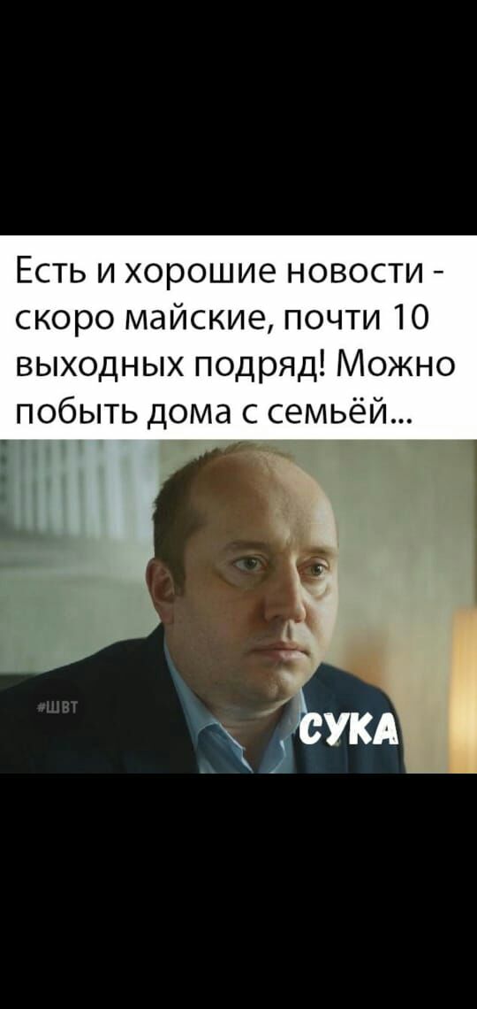 Есть и хорошие новости скоро майские почти 10 выходных подряд Можно побыть дома с семьёй
