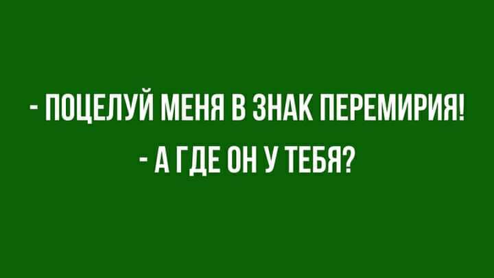ПОЦЕЛУЙ МЕНЯ В ЗНАК ПЕРЕМИРИН А ГДЕ ОН У ТЕБЯ
