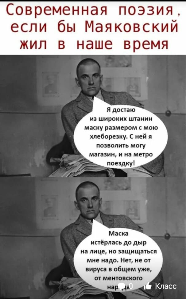 Современная поэзия если бы Маяковский ЖИЛ В наше время я достаю И ШИРОКИХ ШТЗМИМ маску размером мою хлеборезку С ней я позволить могу магазин и на метро поездку Маска истёрлась до дыр ИЗ ЛИЦЕ Н защищаться мне надо Нет не о вируса в общем уже от метпкого игр 4 Класс