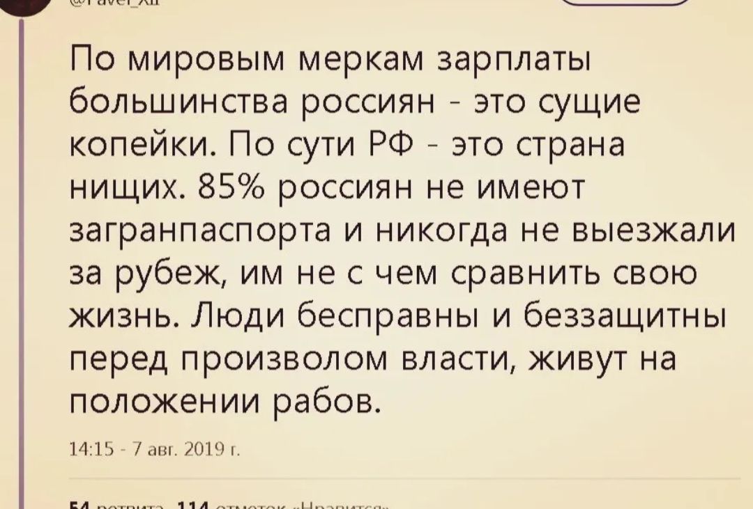и_1п По мировым меркам зарплаты большинства россиян это сущие копейки По сути РФ это страна нищих 85 россиян не имеют загранпаспорта и никогда не выезжали за рубеж им не с чем сравнить свою жизнь Люди бесправны и беззащитны перед произволом власти живут на положении рабов 1415 2015 вл 111