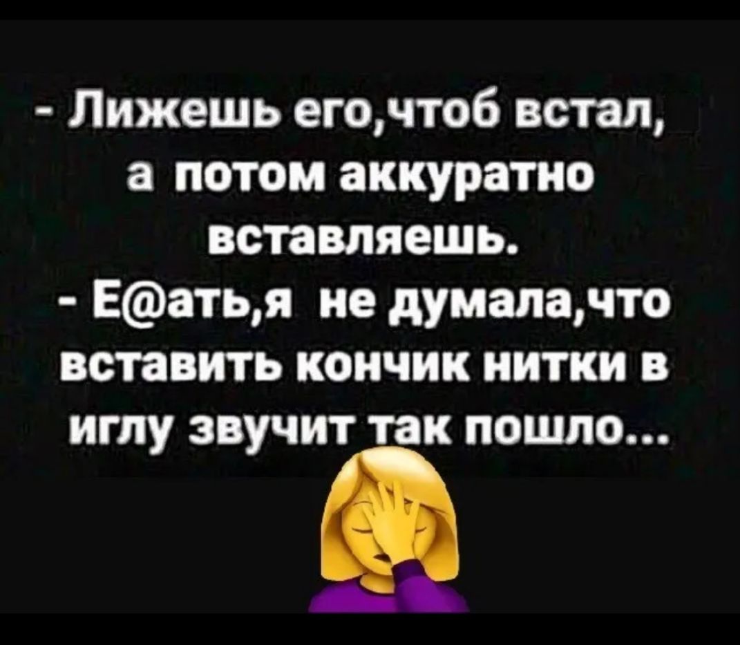 Лижешь егочтоб встал а потом аккуратно вставляешь Еатья не думаючто вставить кончик нитки в иглу звучит так пошло