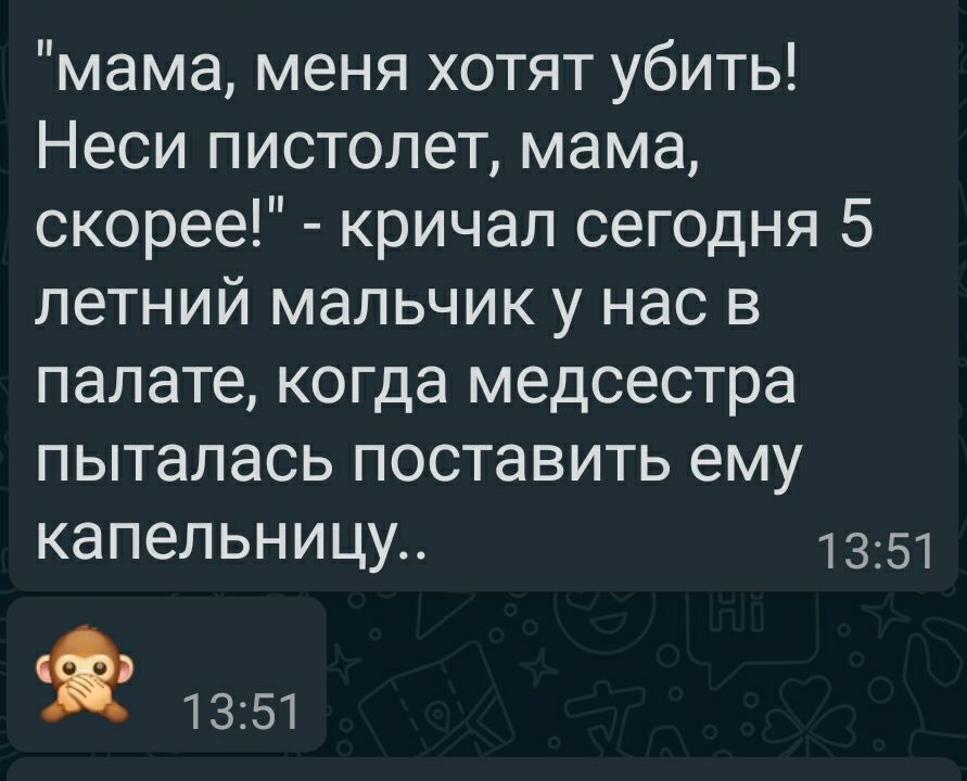 мама меня хотят убить Неси пистолет мама скорее кричал сегодня 5 летний мальчик у нас в палате когда медсестра пыталась поставить ему КЭПЭЛЬНИЦУ 13351 1351