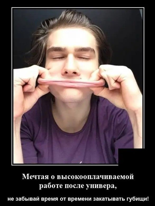 1 Мечтая о высокооплачиваемой работе после универа не забывай время от времени закатывать губищи