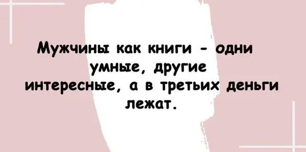 Мужчины как книги одни умные другие интересные в третьих деньги лежат