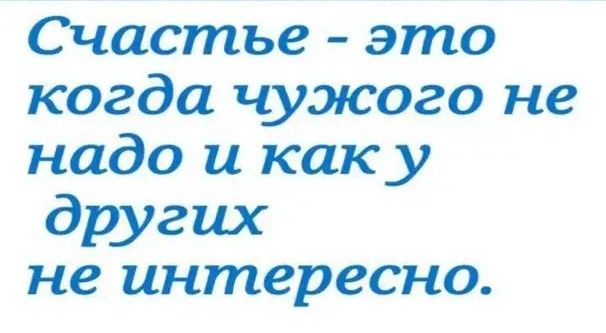 Счастье это когда чужого не надо и как у других не интересно