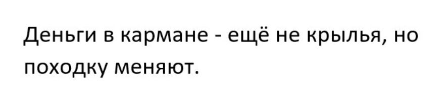 Деньги в кармане ещё не крылья но походку меняют