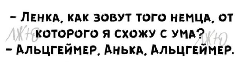 ЛЕНКА кАк зовут того НЕНЦА от которого я схожу с УМА АльцгвймвР Анькд Альцгеймвр